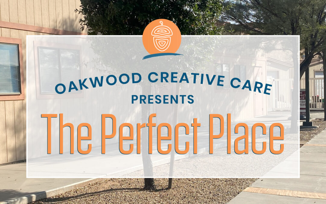 Oakwood Creative Care Presents: The Perfect Place