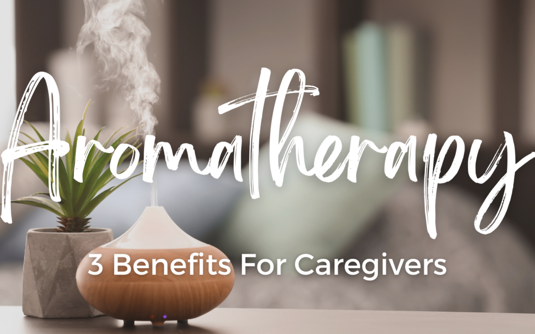 3 Ways Caregivers Benefit From Aromatherapy